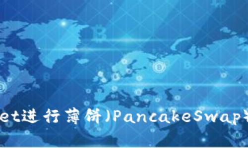 如何使用TPWallet进行薄饼（PancakeSwap）交易的详细教程