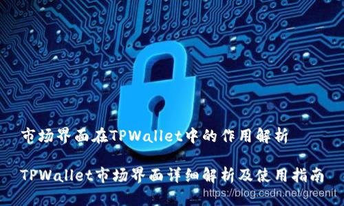 市场界面在TPWallet中的作用解析

TPWallet市场界面详细解析及使用指南