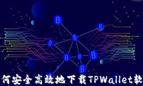 
如何安全高效地下载TPWallet软件