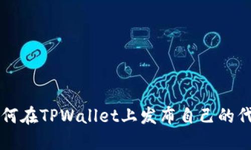 如何在TPWallet上发布自己的代币