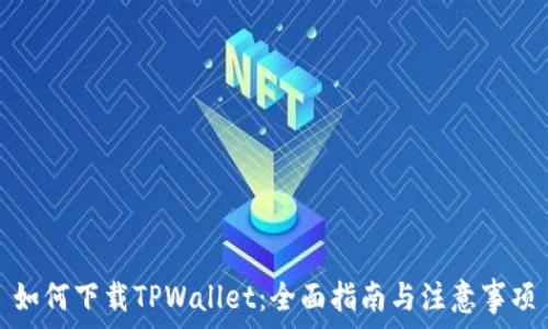   
如何下载TPWallet：全面指南与注意事项