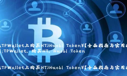 如何在TPWallet上购买HT（Huobi Token）？全面指南与实用技巧  
关键词：TPWallet, 购买HT, Huobi Token  


如何在TPWallet上购买HT（Huobi Token）？全面指南与实用技巧